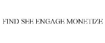 FIND SEE ENGAGE MONETIZE
