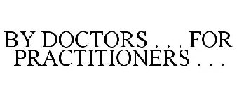 BY DOCTORS . . . FOR PRACTITIONERS . . .