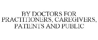 BY DOCTORS FOR PRACTITIONERS, CAREGIVERS, PATIENTS AND PUBLIC