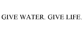 GIVE WATER. GIVE LIFE.