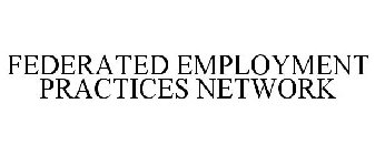 FEDERATED EMPLOYMENT PRACTICES NETWORK