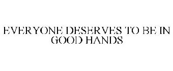 EVERYONE DESERVES TO BE IN GOOD HANDS
