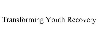 TRANSFORMING YOUTH RECOVERY