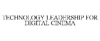 TECHNOLOGY LEADERSHIP FOR DIGITAL CINEMA