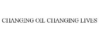 CHANGING OIL CHANGING LIVES