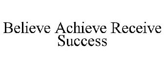 BELIEVE ACHIEVE RECEIVE SUCCESS