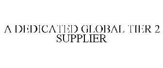 A DEDICATED GLOBAL TIER 2 SUPPLIER