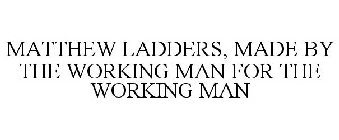 MATTHEW LADDERS, MADE BY THE WORKING MAN FOR THE WORKING MAN