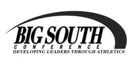 BIG SOUTH CONFERENCE DEVELOPING LEADERS THROUGH ATHLETICS