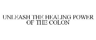 UNLEASH THE HEALING POWER OF THE COLON