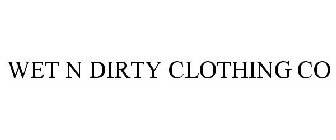 WET N DIRTY CLOTHING CO