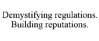 DEMYSTIFYING REGULATIONS. BUILDING REPUTATIONS.