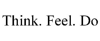 THINK. FEEL. DO