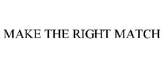 MAKE THE RIGHT MATCH