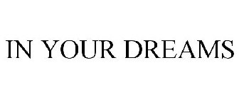 IN YOUR DREAMS