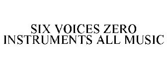 SIX VOICES ZERO INSTRUMENTS ALL MUSIC