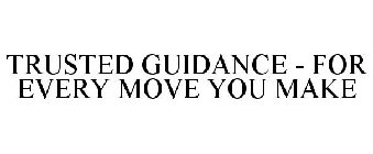 TRUSTED GUIDANCE - FOR EVERY MOVE YOU MAKE