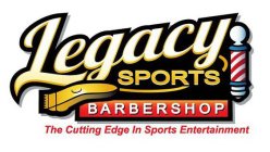 LEGACY SPORTS BARBER SHOP THE CUTTING EDGE IN SPORTS ENTERTAINMENT