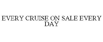 EVERY CRUISE ON SALE EVERY DAY