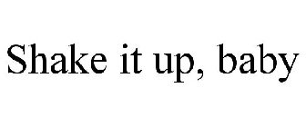 SHAKE IT UP, BABY