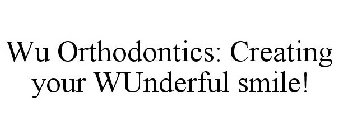 WU ORTHODONTICS: CREATING YOUR WUNDERFUL SMILE!