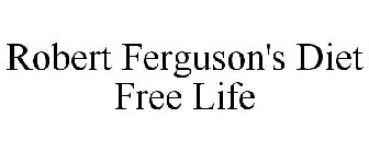 ROBERT FERGUSON'S DIET FREE LIFE
