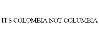IT'S COLOMBIA NOT COLUMBIA