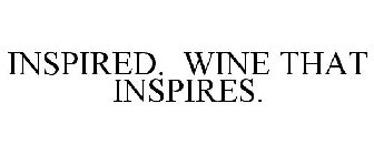 INSPIRED. WINE THAT INSPIRES.