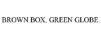 BROWN BOX, GREEN GLOBE.