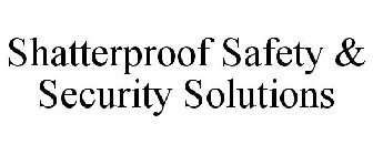 SHATTERPROOF SAFETY & SECURITY SOLUTIONS