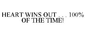 HEART WINS OUT . . . 100% OF THE TIME!