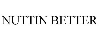 NUTTIN' BETTER
