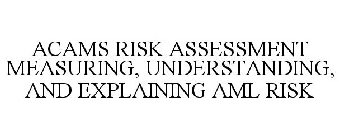 ACAMS RISK ASSESSMENT MEASURING, UNDERSTANDING, AND EXPLAINING AML RISK