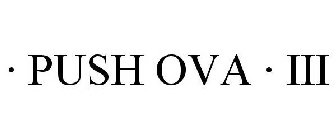 · PUSH OVA · III