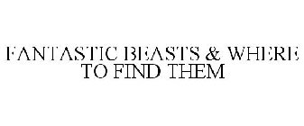 FANTASTIC BEASTS & WHERE TO FIND THEM