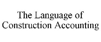 THE LANGUAGE OF CONSTRUCTION ACCOUNTING