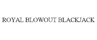 ROYAL BLOWOUT BLACKJACK