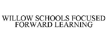 WILLOW SCHOOLS FOCUSED FORWARD LEARNING