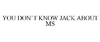 YOU DON'T KNOW JACK ABOUT MS