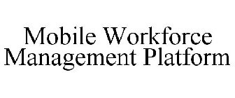 MOBILE WORKFORCE MANAGEMENT PLATFORM