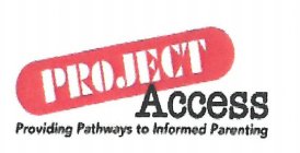 PROJECT ACCESS PROVIDING PATHWAYS TO INFORMED PARENTING