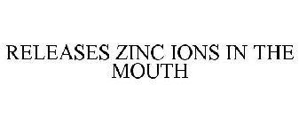RELEASES ZINC IONS IN THE MOUTH