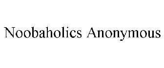 NOOBAHOLICS ANONYMOUS