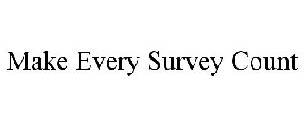 MAKE EVERY SURVEY COUNT