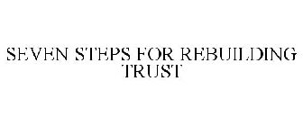 SEVEN STEPS FOR REBUILDING TRUST