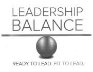 LEADERSHIP BALANCE READY TO LEAD. FIT TO LEAD.
