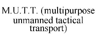 M.U.T.T. (MULTIPURPOSE UNMANNED TACTICAL TRANSPORT)