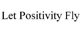 LET POSITIVITY FLY