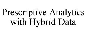 PRESCRIPTIVE ANALYTICS WITH HYBRID DATA