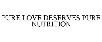 PURE LOVE DESERVES PURE NUTRITION